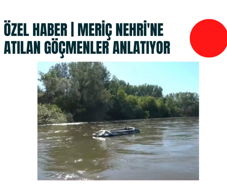 ÖZEL HABER | Meriç trajedisinin yeni tanıkları anlatıyor: “Boğulanların sesi hâlâ kulaklarımda”