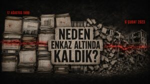 Neden Enkaz Altında Kaldık? (1): İnsanlar binaların değil, çöken bir sistemin altında öldü